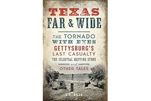 Texas Far & Wide: The Tornado with Eyes, Gettysburgs Last Casualty, the Celestial Skipping Stone and Other Tales