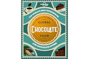 Lonely Planet's Global Chocolate Tour 1st Ed.: The World's Best Experiences for Chocolate Lovers
