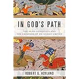 In God's Path: The Arab Conquests and the Creation of an Islamic Empire (Ancient Warfare and Civilization)