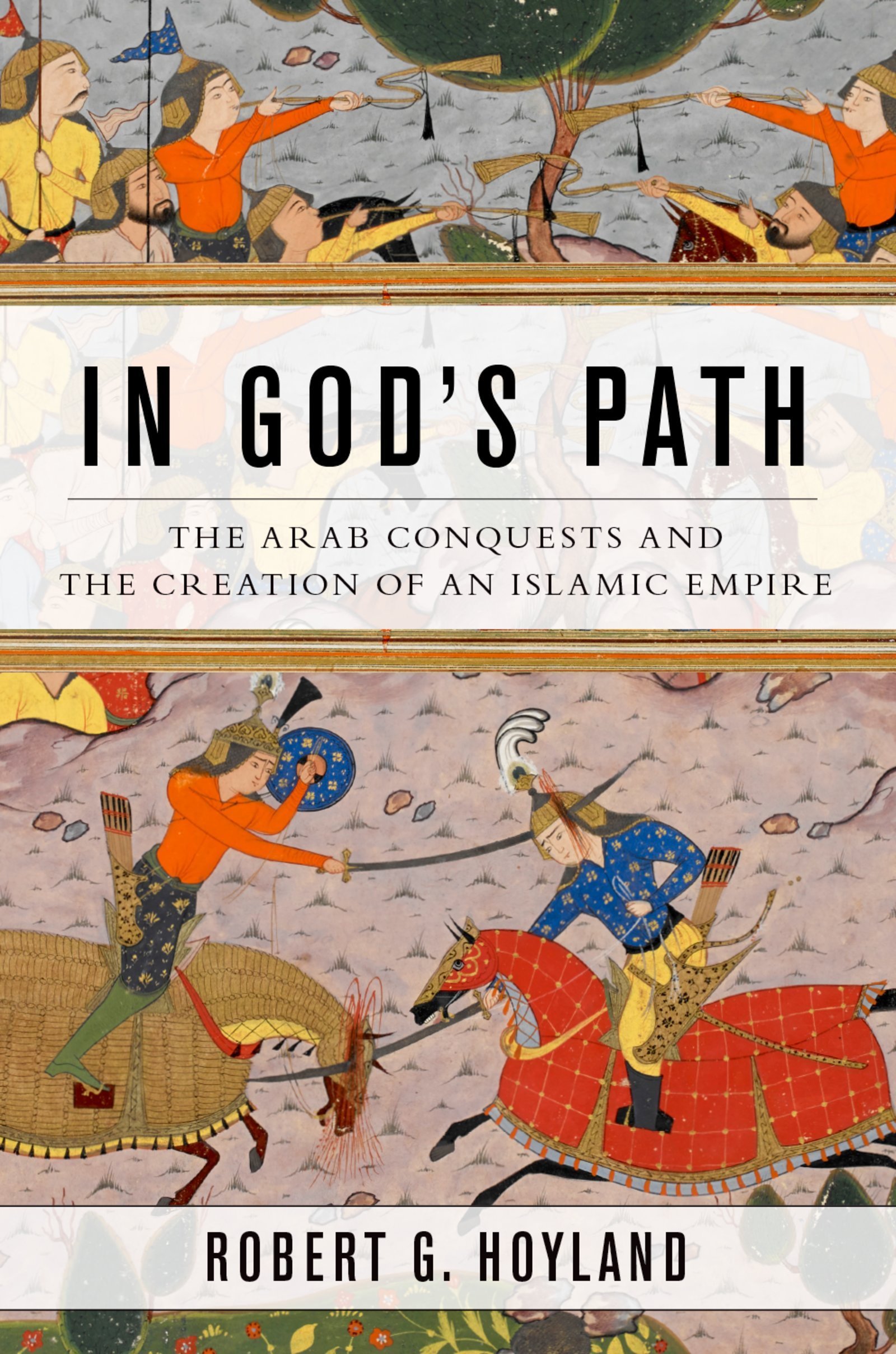 In God's Path: The Arab Conquests and the Creation