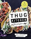 Thug Kitchen: The Official Cookbook: Eat Like You Give a F*ck (Thug Kitchen Cookbooks)