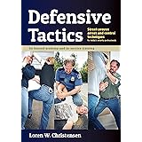 Defensive Tactics: Street-Proven Arrest and Control Techniques