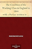 The Condition of the Working-Class in England in 1844 with a Preface written in 1892