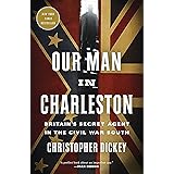Our Man in Charleston: Britain's Secret Agent in the Civil War South