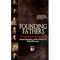 FOUNDING FATHERS – The Men Behind the Revolution: Complete Biographies, Articles, Historical & Political Documents: John… book cover FOUNDING FATHERS – The Men Behind the Revolution: Complete Biographies, Articles, Historical & Political Documents: John… book cover