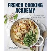 French Cooking Academy: 100 Essential Recipes for the Home Cook