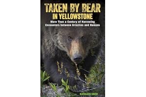 Taken by Bear in Yellowstone: More Than a Century of Harrowing Encounters between Grizzlies and Humans