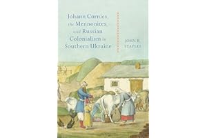 Johann Cornies, the Mennonites, and Russian Colonialism in Southern Ukraine (Tsarist and Soviet Mennonite Studies)