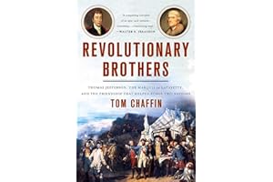 Revolutionary Brothers: Thomas Jefferson, the Marquis de Lafayette, and the Friendship that Helped Forge Two Nations