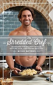 The Shredded Chef: 120 Recipes for Building Muscle, Getting Lean, and Staying Healthy (The Muscle for Life Series Book 3)