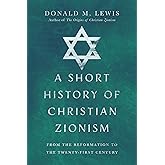 A Short History of Christian Zionism: From the Reformation to the Twenty-First Century
