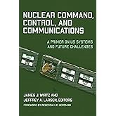 Nuclear Command, Control, and Communications: A Primer on US Systems and Future Challenges