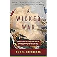 A Wicked War: Polk, Clay, Lincoln, and the 1846 U.S. Invasion of Mexico