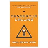 Dangerous Calling: Confronting the Unique Challenges of Pastoral Ministry (Paperback Edition)