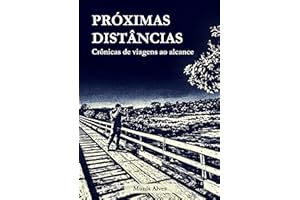 Próximas distâncias: crônicas de viagens ao alcance (Portuguese Edition)