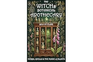 The Witch's Botanical Apothecary: A journey with Herbs, Spells and the Magic of Plants