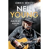 Neil Young: Album by Album: Album by Album