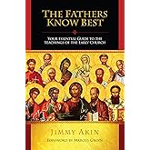 The Fathers Know Best: Your Essential Guide to the Teachings of the Early Church