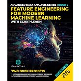 Feature Engineering for Modern Machine Learning with Scikit-Learn: Advanced Data Science and Practical Applications (Advanced Data Analysis Series Book 2)
