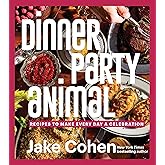 Dinner Party Animal: Recipes to Make Every Day a Celebration― A Culinary Adventure of Recipes, Easy Entertaining, and Celebratory Feasts for Every Occasion