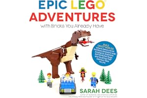 Epic LEGO Adventures with Bricks You Already Have: Build Crazy Worlds Where Aliens Live on the Moon, Dinosaurs Walk Among Us,