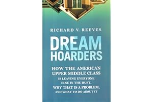 Dream Hoarders: How the American Upper Middle Class Is Leaving Everyone Else in the Dust, Why That Is a Problem, and What to Do About It
