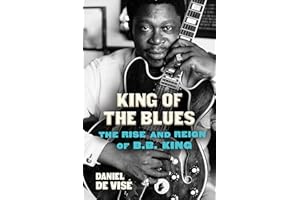 King of the Blues: The Rise and Reign of B.B. King
