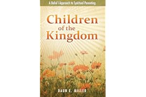 Children of the Kingdom: A Bahai Approach to Spiritual Parenting