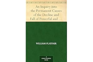 An Inquiry into the Permanent Causes of the Decline and Fall of Powerful and Wealthy Nations. Designed To Shew How The Prospe