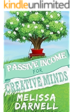 Passive Income for Creative Minds (Truly Passive Income Series): Expand Any Art or Craft Business Into a Hands Free Residual Income Empire Through Digital Etsy, 3D Printing, POD Products, and More