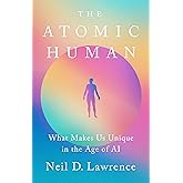 The Atomic Human: What Makes Us Unique in the Age of AI