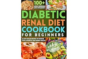 Diabetic Renal Diet Cookbook for Beginners : 100+ Low-Sodium, Low-Potassium & Low-Sugar Recipes to Manage Type 2 Diabetes and