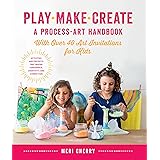 Play, Make, Create, A Process-Art Handbook: With over 40 Art Invitations for Kids * Creative Activities and Projects that Ins