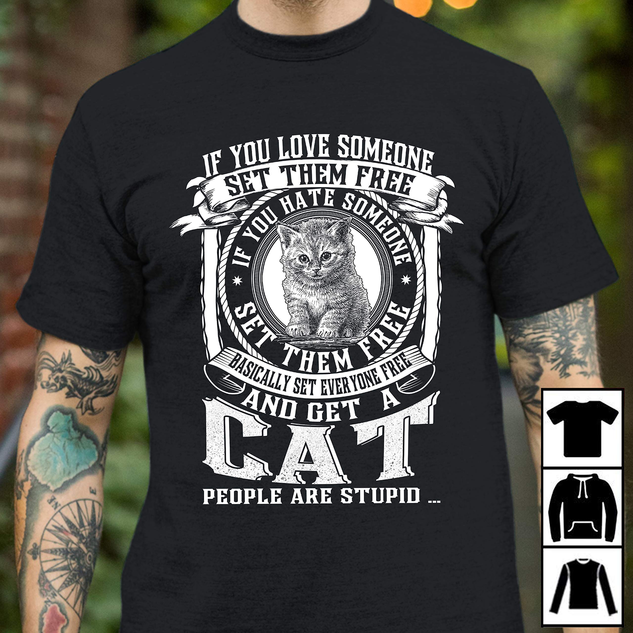 If You Love Someone Set Them Free And Get A Cat People Are Stupid T Shirt Long T Shirt Swe