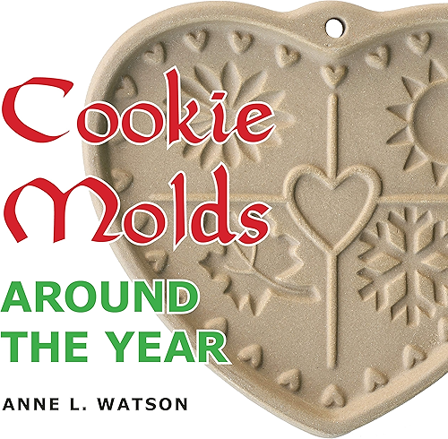 Download Cookie Molds Around the Year: An Almanac of Molds, Cookies, and Other Treats for Christmas, New Year's, Valentine's Day, Easter, Halloween, Thanksgiving, ... Holidays, and Every Season (English Edition) PDF
