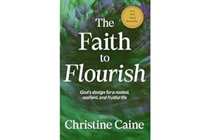 The Faith to Flourish: God’s Design for a Rooted, Resilient, and Fruitful Life