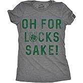 Womens Oh for Lucks Sake T Shirt Funny Shamrock Clover Cool Saint Patricks Day