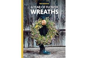 A Year of Flower Wreaths: Simple Projects for All Seasons