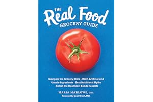The Real Food Grocery Guide: Navigate the Grocery Store, Ditch Artificial and Unsafe Ingredients, Bust Nutritional Myths, and Select the Healthiest Foods Possible