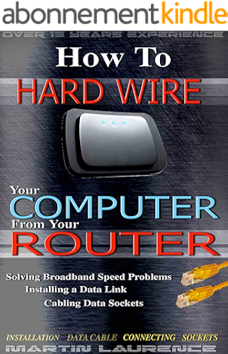 Download How to Hard-Wire Your Computer From Your Router: Solving Broadband Speed Problems, Installing a Data Link, Cabling Data Sockets (1 Book 6) (English Edition) PDF