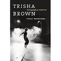 Trisha Brown: Choreography as Visual Art book cover Trisha Brown: Choreography as Visual Art book cover