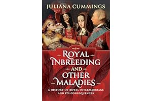Royal Inbreeding and Other Maladies: A History of Royal Intermarriage and its Consequences