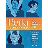 Reiki Illustrated: The Visual Reference Guide of Hand Positions, Symbols, and Treatment Sequences for Common Conditions