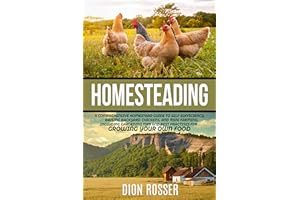 Homesteading: A Comprehensive Homestead Guide to Self-Sufficiency, Raising Backyard Chickens, and Mini Farming, Including Gar