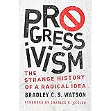 Progressivism: The Strange History of a Radical Idea