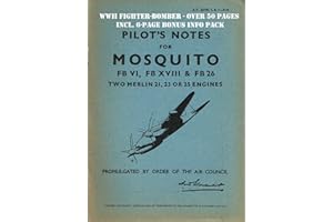PILOT'S NOTES: DE HAVILLAND MOSQUITO FB VI, XVIII & FB 26/ FASTEST BRITISH FIGHTER-BOMBER: Digitally Remastered Edition inclu