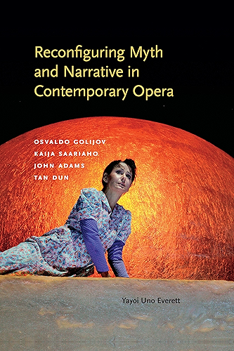 Download Reconfiguring Myth and Narrative in Contemporary Opera: Osvaldo Golijov, Kaija Saariaho, John Adams, and Tan Dun (Musical Meaning and Interpretation) (English Edition) PDF