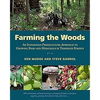 Farming the Woods: An Integrated Permaculture Approach to Growing Food and Medicinals in Temperate Forests