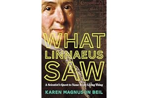 What Linnaeus Saw: A Scientist's Quest to Name Every Living Thing