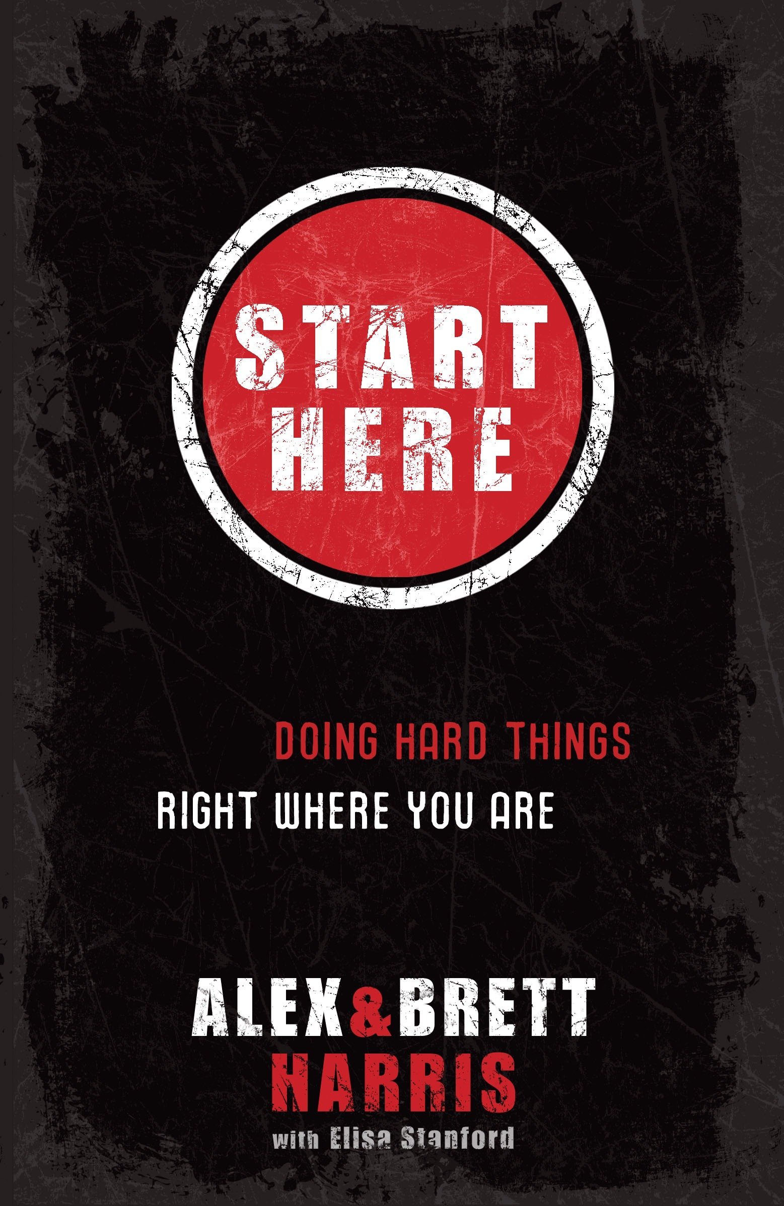 Amazon Com Start Here Doing Hard Things Right Where You Are Harris Alex Harris Brett Stanford Elisa Books